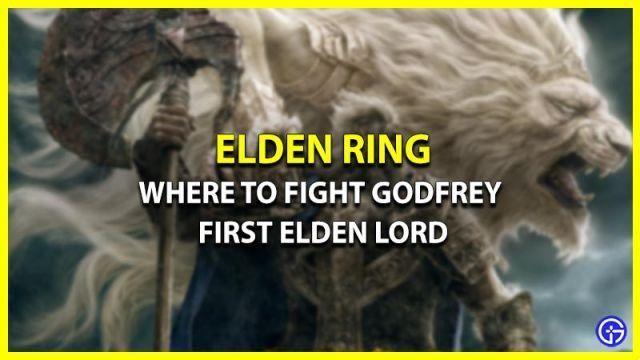 Dónde luchar contra Godfrey First Elden Lord en Elden Ring